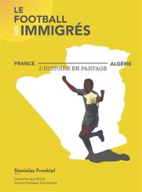 Le football des immigrés : France-Algérie, l'histoire en partage