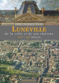Lunéville : de la ville et de son château, XIVe-XXe siècles