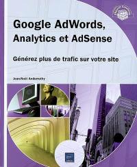 Google AdWords, Analytics et AdSense : générez plus de trafic sur votre site