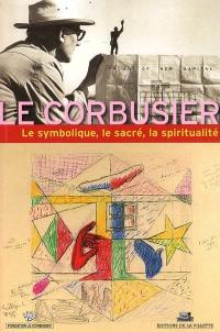 Le symbolique, le sacré, la spiritualité dans l'oeuvre de Le Corbusier