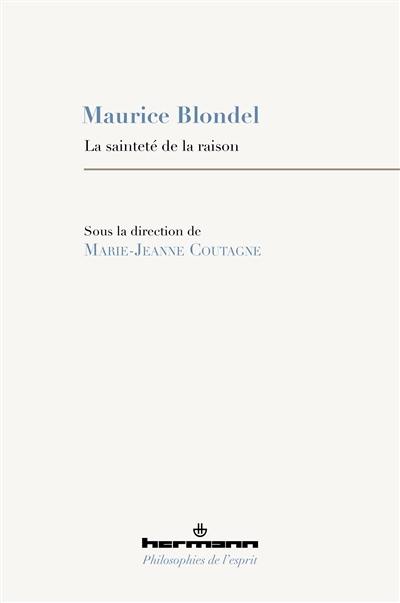Maurice Blondel : la sainteté de la raison : colloque du 70e anniversaire du décès de Maurice Blondel, 15 avril 2019, Aix-en-Provence