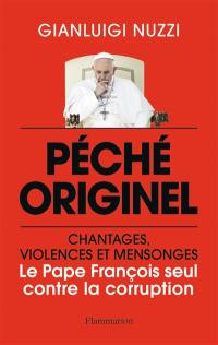 Péché originel : chantages, violences et mensonges : le pape François seul contre la corruption