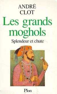 Les Grands Moghols : splendeur et chute (1526-1707)