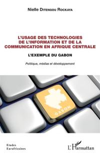 L'usage des technologies de l'information et de la communication en Afrique centrale : l'exemple du Gabon : politique, médias et développement