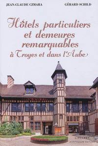Hôtels particuliers et demeures remarquables à Troyes et dans l'Aube
