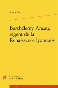 Barthélémy Aneau, régent de la Renaissance lyonnaise
