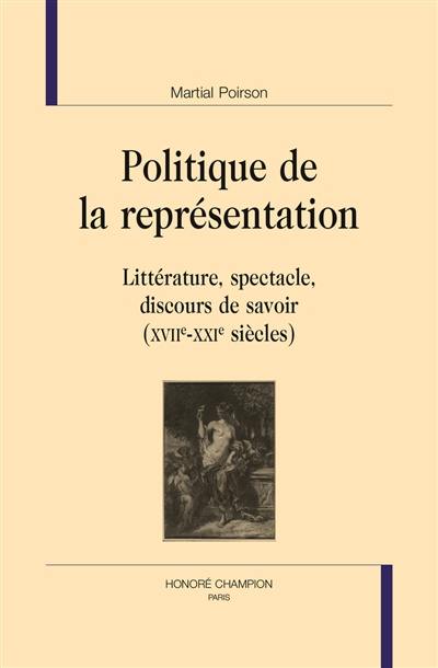 Politique de la représentation : littérature, spectacle, discours de savoir : XVIIe-XXIe siècles