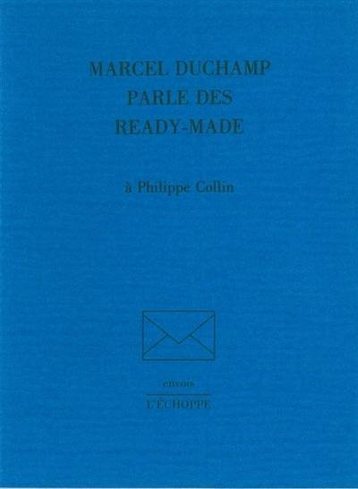 Marcel Duchamp parle des Ready-made : à Philippe Collin