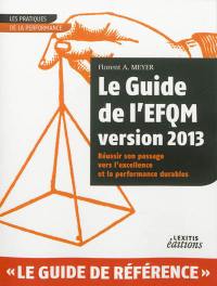 Le guide de l'EFQM, version 2013 : réussir son passage vers l'excellence et la performance durables