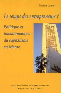 Le temps des entrepreneurs ? : politique et transformations du capitalisme au Maroc