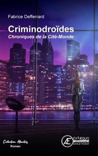 Chroniques de la Cité-Monde. Vol. 1. Criminodroïdes : roman à trois temps