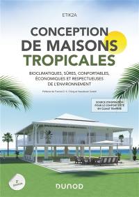 Conception de maisons tropicales : bioclimatiques, sûres, confortables, économiques et respectueuses de l'environnement : source d'inspiration pour le confort d'été en climat tempéré