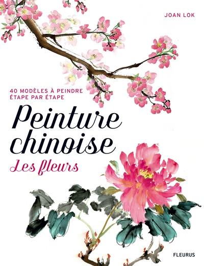 Peinture chinoise : les fleurs : 40 modèles à peindre pas à pas
