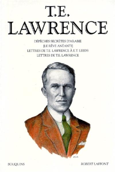 Oeuvres. Vol. 1. Dépêches secrètes d'Arabie. Lettres à E.T. Leeds. Lettres de T.E. Lawrence