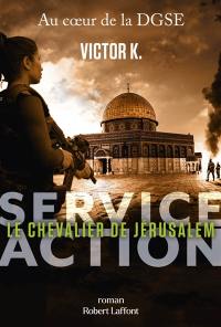 Service Action : au coeur de la DGSE. Le chevalier de Jérusalem