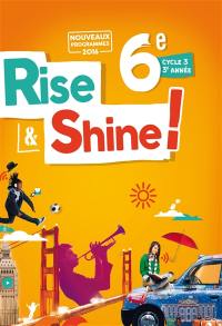 Rise & shine ! 6e, cycle 3, 3e année : nouveaux programmes 2016