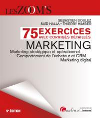 Marketing : 75 exercices avec corrigés détaillés : marketing stratégique et opérationnel, comportement de l'acheteur et CRM, marketing digital
