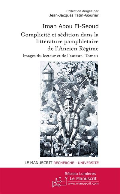 Complicité et sédition dans la littérature pamphlétaire de l'Ancien Régime : images du lecteur et de l'auteur. Vol. 1