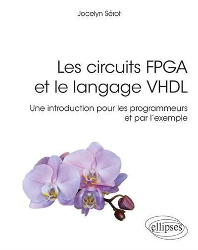 Les circuits FPGA et le langage VHDL : une introduction pour les programmeurs et par l'exemple