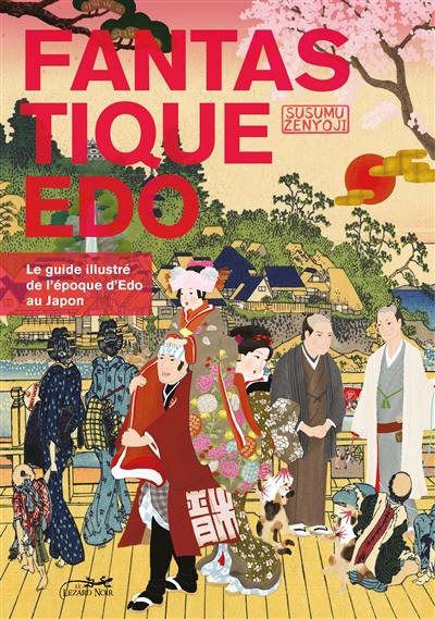 Fantastique Edo : le guide illustré de l'époque Edo au Japon