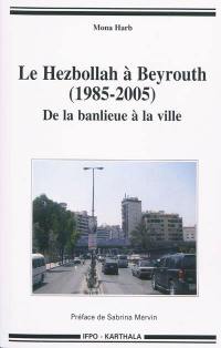 Le Hezbollah à Beyrouth (1985-2005) : de la banlieue à la ville