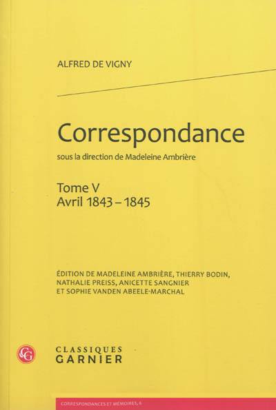 Correspondance d'Alfred de Vigny. Vol. 5. Avril 1843-1845