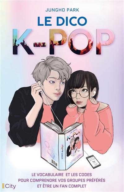 Le dico k-pop : le vocabulaire et les codes pour comprendre vos groupes préférés et être un fan complet