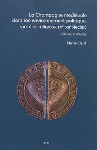 La Champagne médiévale dans son environnement politique, social et religieux (Xe-XIIIe siècles) : recueil d'articles