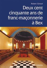 Deux cent cinquante ans de franc-maçonnerie à Bex : la juste et parfaite loge progrès et vérité