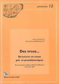 Des trous... : structures en creux pré- et protohistoriques : actes du colloque de Dijon et Baume-les-Messieurs, 24-26 mars 2006