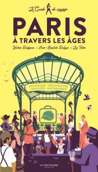 Paris à travers les âges : le guide de voyage : excursions, architecture, festivités, gastronomie