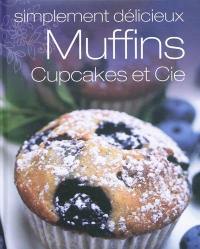 Muffins, cupcakes et Cie : simplement délicieux