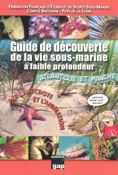 Guide de découverte de la vie sous-marine à faible profondeur : Atlantique et Manche : par l'anecdote et l'animation