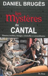 Les mystères du Cantal : histoires insolites, étranges, criminelles et extraordinaires