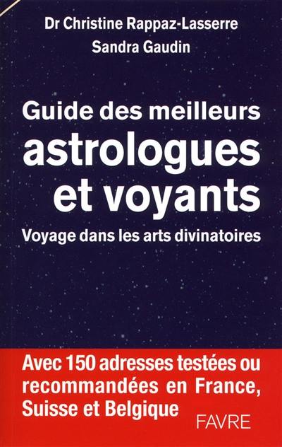 Guide des meilleurs astrologues et voyants : voyage dans les arts divinatoires : avec 150 adresses testées ou recommandées en France, Suisse et Belgique