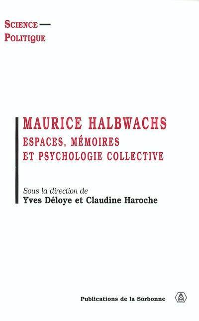 Maurice Halbwachs : espaces, mémoires et psychologie collective : colloque des 15 et 16 décembre 2000
