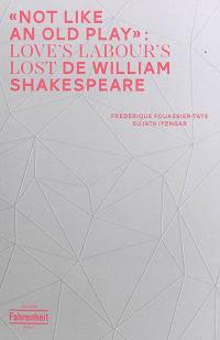 Not like an old play : Love's labour's lost de Williamn Shakespeare