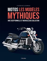 Motos : les modèles mythiques : une exceptionnelle et merveilleuse collection