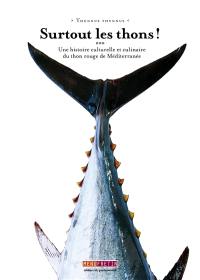 Surtout les thons ! : thunnus thynnus : une histoire culturelle et culinaire du thon rouge de Méditerranée