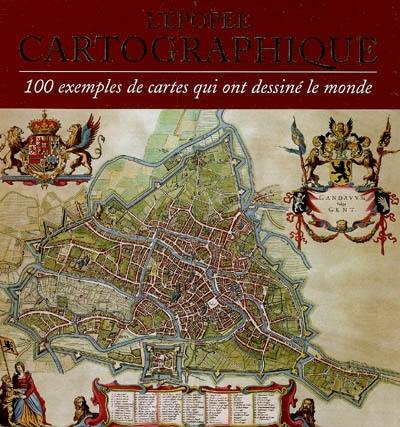 L'épopée cartographique : 100 exemples de cartes qui ont dessiné le monde