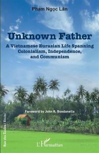 Unknown father : a Vietnamese Eurasian life spanning colonialism, independence, and communism