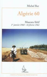 Algérie 60 : Mascara-Sétif, 1er janvier 1960-16 février 1961