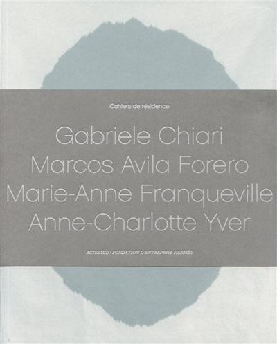 Cahiers de résidence. Vol. 4. Gabriele Chiari, Marcos Avila Forero, Marie-Anne Franqueville, Anne-Charlotte Yver