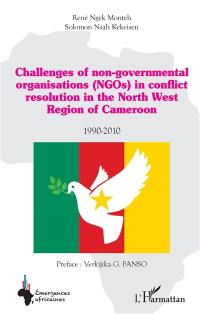 Challenges of non-governmental organisations (NGOs) in conflict resolution in the North West region of Cameroon : 1990-2010