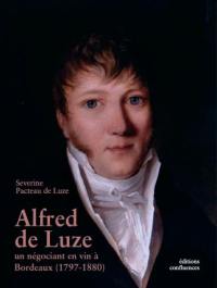 Alfred de Luze : un négociant en vin à Bordeaux (1797-1880) : à travers sa correspondance privée