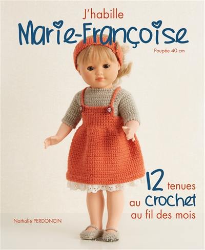 J'habille Marie-Françoise : poupée 40 cm. 12 tenues au crochet au fil des mois