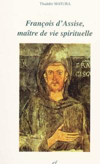 François d'Assise, maître de vie spirituelle : d'après ses écrits