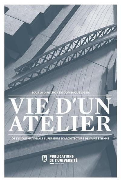 Vie d'un atelier : de l'Ecole nationale d'architecture de Saint-Etienne