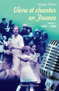 Vivre et chanter en France. Vol. 1. De l'après-guerre aux chocs pétroliers (1945-1980)