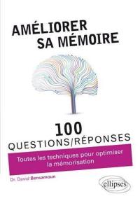 Améliorer sa mémoire : 100 questions-réponses : toutes les techniques pour optimiser la mémorisation